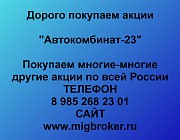 Покупаем акции Автокомбинат-23 и любые другие акции по всей России Ревда