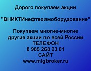 Покупаем акции «ВНИКТИнефтехимоборудование» и любые другие акции по всей России Ревда